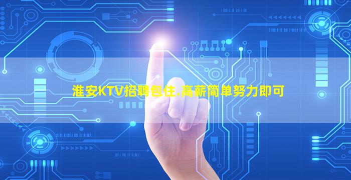 淮安KTV招聘包住.高薪简单努力即可